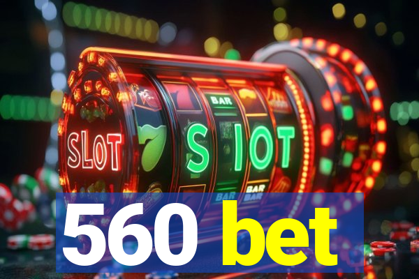 560 bet